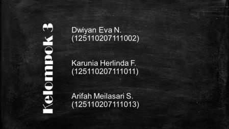 Kelompok 3 Dwiyan Eva N. (125110207111002) Karunia Herlinda F. (125110207111011) Arifah Meilasari S. (125110207111013)