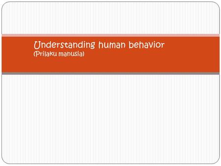 Understanding human behavior (Prilaku manusia). Human?  Sigmund Freud; human beings are just mechanical creatures, whom he views as prisoners of primitive.