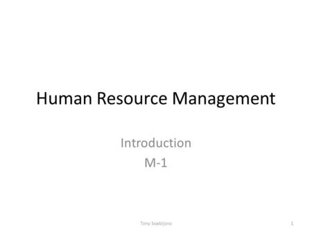 Human Resource Management Introduction M-1 1Tony Soebijono.