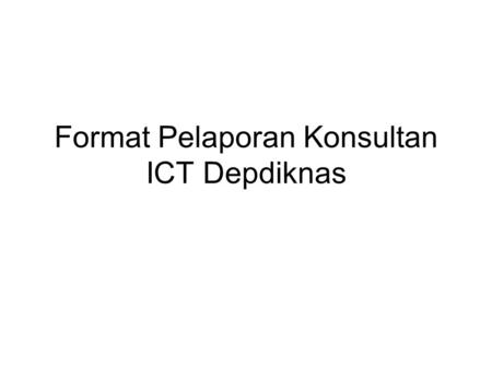 Format Pelaporan Konsultan ICT Depdiknas