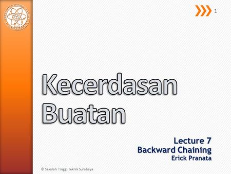 Lecture 7 Backward Chaining Erick Pranata © Sekolah Tinggi Teknik Surabaya 1.