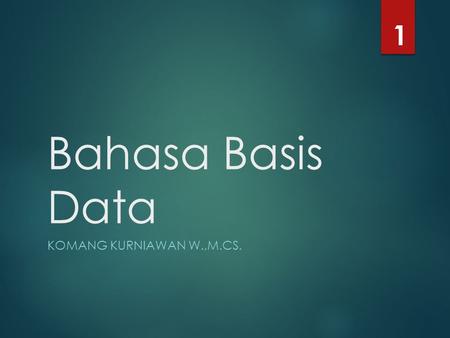 Bahasa Basis Data KOMANG KURNIAWAN W.,M.CS. 1. Perkenalan.