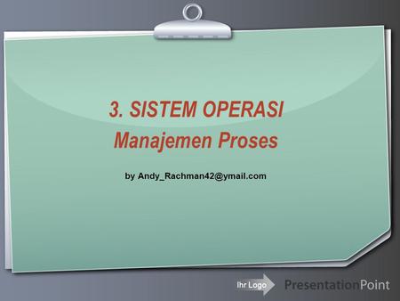 Ihr Logo 3. SISTEM OPERASI Manajemen Proses by