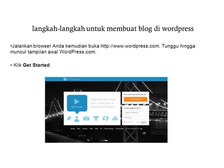 Langkah-langkah untuk membuat blog di wordpress Jalankan browser Anda kemudian buka  Tunggu hingga muncul tampilan awal WordPress.com.