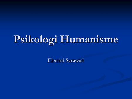 Psikologi Humanisme Ekarini Sarawati. Kebutuhan fisik.: oksigen, air, protein, garam, gula, kalsium, dan mineral serta vitamin lainnya. Juga temperatur,