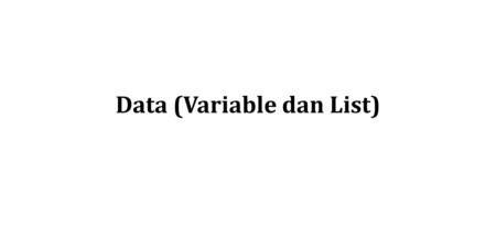 Data (Variable dan List)