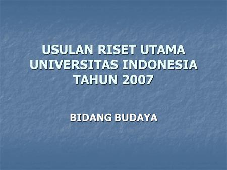 USULAN RISET UTAMA UNIVERSITAS INDONESIA TAHUN 2007 BIDANG BUDAYA.