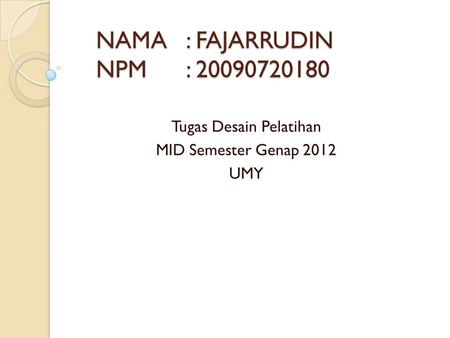 NAMA: FAJARRUDIN NPM: 20090720180 Tugas Desain Pelatihan MID Semester Genap 2012 UMY.