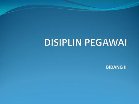 DISIPLIN PEGAWAI BIDANG II.