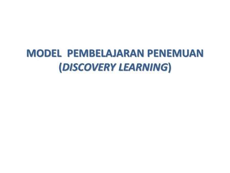 MODEL PEMBELAJARAN PENEMUAN (DISCOVERY LEARNING)