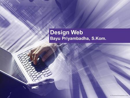 Design Web Bayu Priyambadha, S.Kom.. Tujuan Perkuliahan Mahasiswa mampu memahami dan menerapkan bagaimana cara merancang sebuah website yang menarik.
