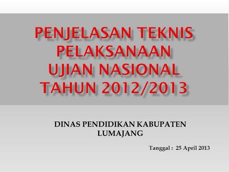 PENJELASAN TEKNIS PELAKSANAAN UJIAN NASIONAL TAHUN 2012/2013