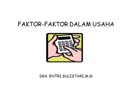 FAKTOR-FAKTOR DALAM USAHA DRA. ENTRI SULISTARI,M.Si.
