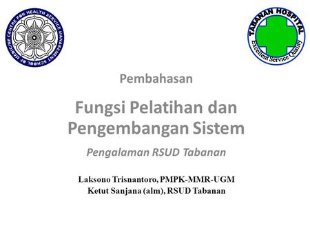 Pembahasan Fungsi Pelatihan dan Pengembangan Sistem Pengalaman RSUD Tabanan Laksono Trisnantoro, PMPK-MMR-UGM Ketut Sanjana (alm), RSUD Tabanan.