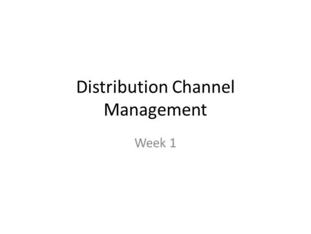 Distribution Channel Management Week 1.  Hanya untuk yang mau belajar untuk dimanfaatkan  Terlambat lebih dari 15 menit boleh masuk, tapi tidak boleh.