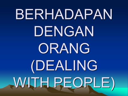 BERHADAPAN DENGAN ORANG (DEALING WITH PEOPLE)