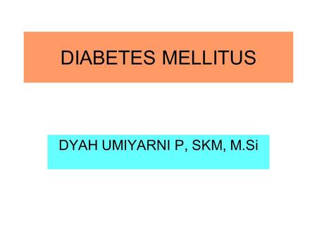 DIABETES MELLITUS DYAH UMIYARNI P, SKM, M.Si.