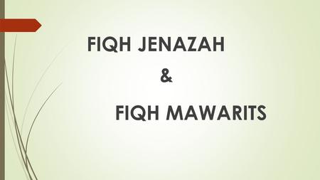 FIQH JENAZAH & FIQH MAWARITS.