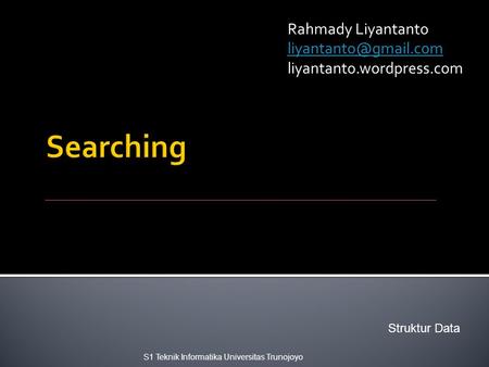 Rahmady Liyantanto liyantanto.wordpress.com S1 Teknik Informatika Universitas Trunojoyo Struktur Data.