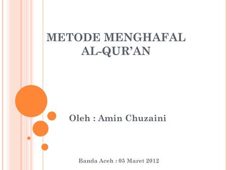 METODE MENGHAFAL AL-QUR’AN Oleh : Amin Chuzaini Banda Aceh : 05 Maret 2012.