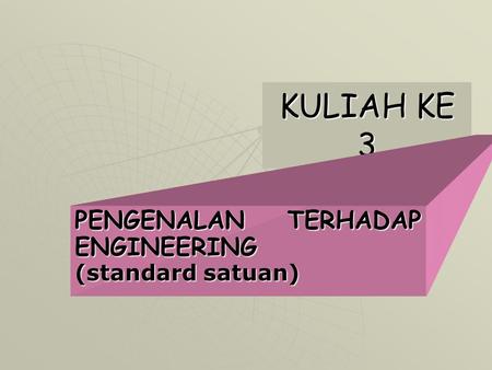 KULIAH KE 3 PENGENALAN TERHADAP ENGINEERING (standard satuan)