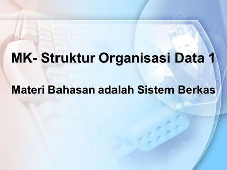 MK- Struktur Organisasi Data 1 Materi Bahasan adalah Sistem Berkas