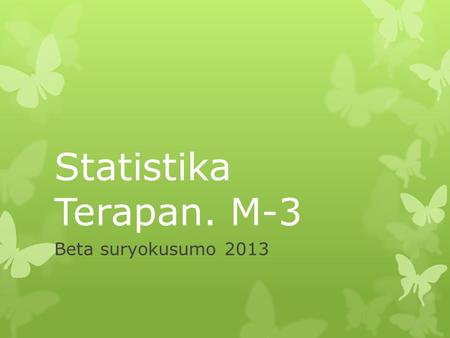 Statistika Terapan. M-3 Beta suryokusumo 2013.
