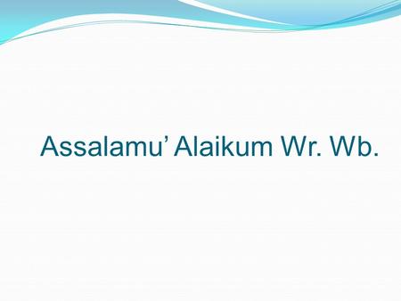 Assalamu’ Alaikum Wr. Wb. Ricky Novrica. AD(098) Andika Noviantoro(126) Wahyu Iman. E(101) Qhoirul Wibisono(143) Zulfrizal F(119)