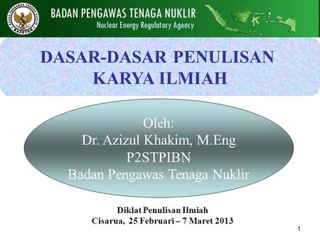 1 Diklat Penulisan Ilmiah Cisarua, 25 Februari – 7 Maret 2013 DASAR-DASAR PENULISAN KARYA ILMIAH Oleh: Dr. Azizul Khakim, M.Eng P2STPIBN Badan Pengawas.