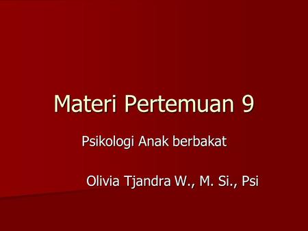 Materi Pertemuan 9 Psikologi Anak berbakat Olivia Tjandra W., M. Si., Psi.