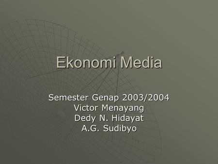 Ekonomi Media Semester Genap 2003/2004 Victor Menayang Dedy N. Hidayat A.G. Sudibyo.
