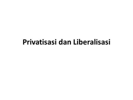 Privatisasi dan Liberalisasi