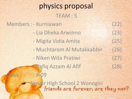 Physics proposal TEAM : 5 Members :- Kurniawan(22) - Lia Dheka Arwinno(23) - Migita Vidia Amita(25) - Muchtarom Al Mutakkabbir(26) - Niken Wita Pratiwi(27)