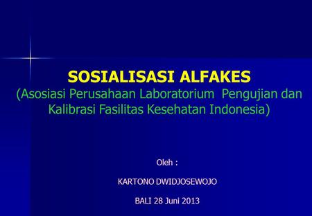 SOSIALISASI ALFAKES (Asosiasi Perusahaan Laboratorium Pengujian dan Kalibrasi Fasilitas Kesehatan Indonesia) Oleh : KARTONO DWIDJOSEWOJO BALI 28 Juni.