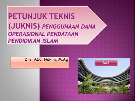 Petunjuk Teknis (Juknis) Penggunaan Dana Operasional Pendataan Pendidikan Islam Drs. Abd. Hakim, M.Ag EMIS.
