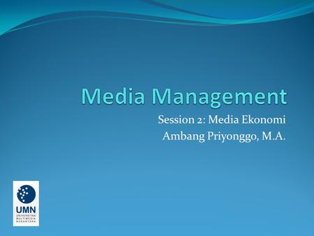 Session 2: Media Ekonomi Ambang Priyonggo, M.A.. Apa itu ekonomi media? Adalah studi tentang bagaimana tekanan ekonomi dan finansial memengaruhi beragam.