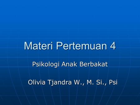 Materi Pertemuan 4 Psikologi Anak Berbakat Olivia Tjandra W., M. Si., Psi.