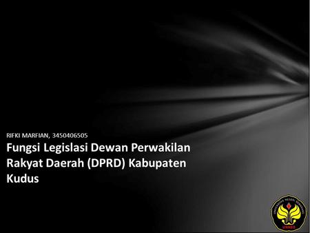 RIFKI MARFIAN, 3450406505 Fungsi Legislasi Dewan Perwakilan Rakyat Daerah (DPRD) Kabupaten Kudus.