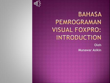 Oleh Munawar Asikin Dbase Prog FoxbaseFoxpro Visual Foxpro DBMS 1.RDBMS 2.Bhs Pemrograman berbasis OOP 1.Mengumpulkan Data 2.Mengambil Data 3.Menampilkan.