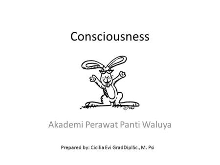 Consciousness Akademi Perawat Panti Waluya Prepared by: Cicilia Evi GradDiplSc., M. Psi.