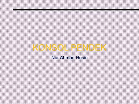 KONSOL PENDEK Nur Ahmad Husin.