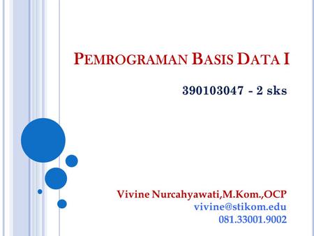 P EMROGRAMAN B ASIS D ATA I Vivine Nurcahyawati,M.Kom.,OCP 081.33001.9002.