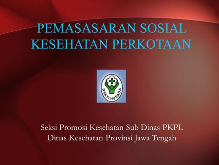 PEMASASARAN SOSIAL KESEHATAN PERKOTAAN Seksi Promosi Kesehatan Sub Dinas PKPL Dinas Kesehatan Provinsi Jawa Tengah.