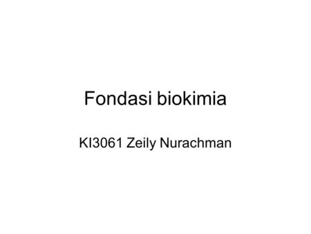 Fondasi biokimia KI3061 Zeily Nurachman.