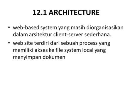 12.1 ARCHITECTURE web-based system yang masih diorganisasikan dalam arsitektur client-server sederhana. web site terdiri dari sebuah process yang memiliki.