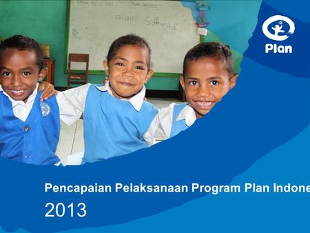 Pencapaian Pelaksanaan Program Plan Indonesia 2013.