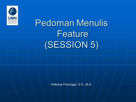 Pedoman Menulis Feature (SESSION 5) Ambang Priyonggo, S.S., M.A.