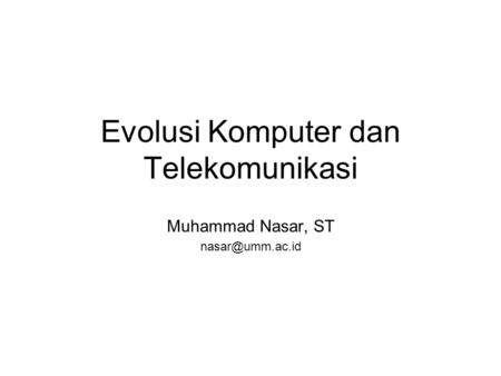 Evolusi Komputer dan Telekomunikasi Muhammad Nasar, ST