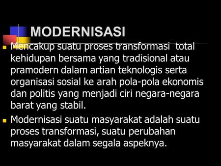 MODERNISASI Mencakup suatu proses transformasi total kehidupan bersama yang tradisional atau pramodern dalam artian teknologis serta organisasi sosial.