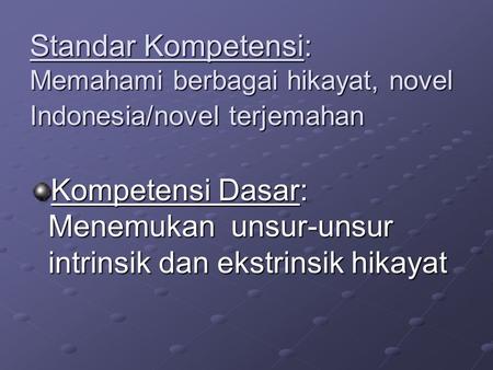 Standar Kompetensi: Memahami berbagai hikayat, novel Indonesia/novel terjemahan Kompetensi Dasar: Menemukan unsur-unsur intrinsik dan ekstrinsik hikayat.